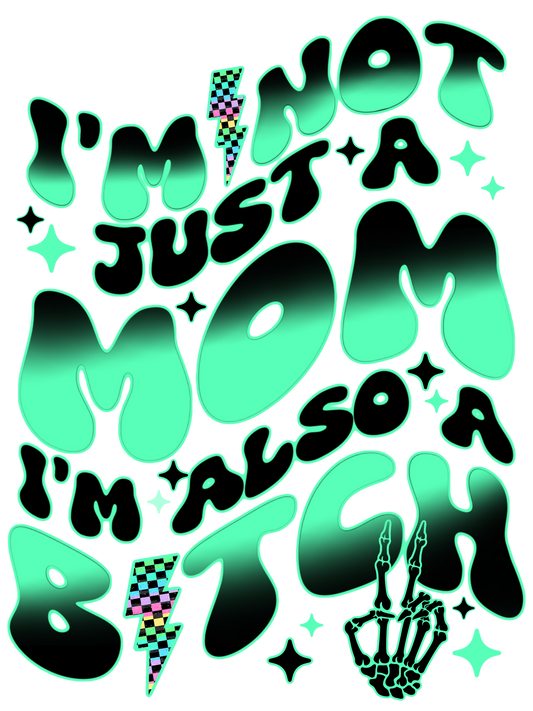 I'm Not Just A Mom I'm Also A Bitch