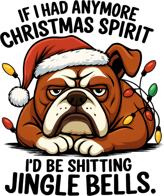 Jingle Bells Dog - If I Had Anymore Christmas Spirit I'd Be Shitting Jingle Bells